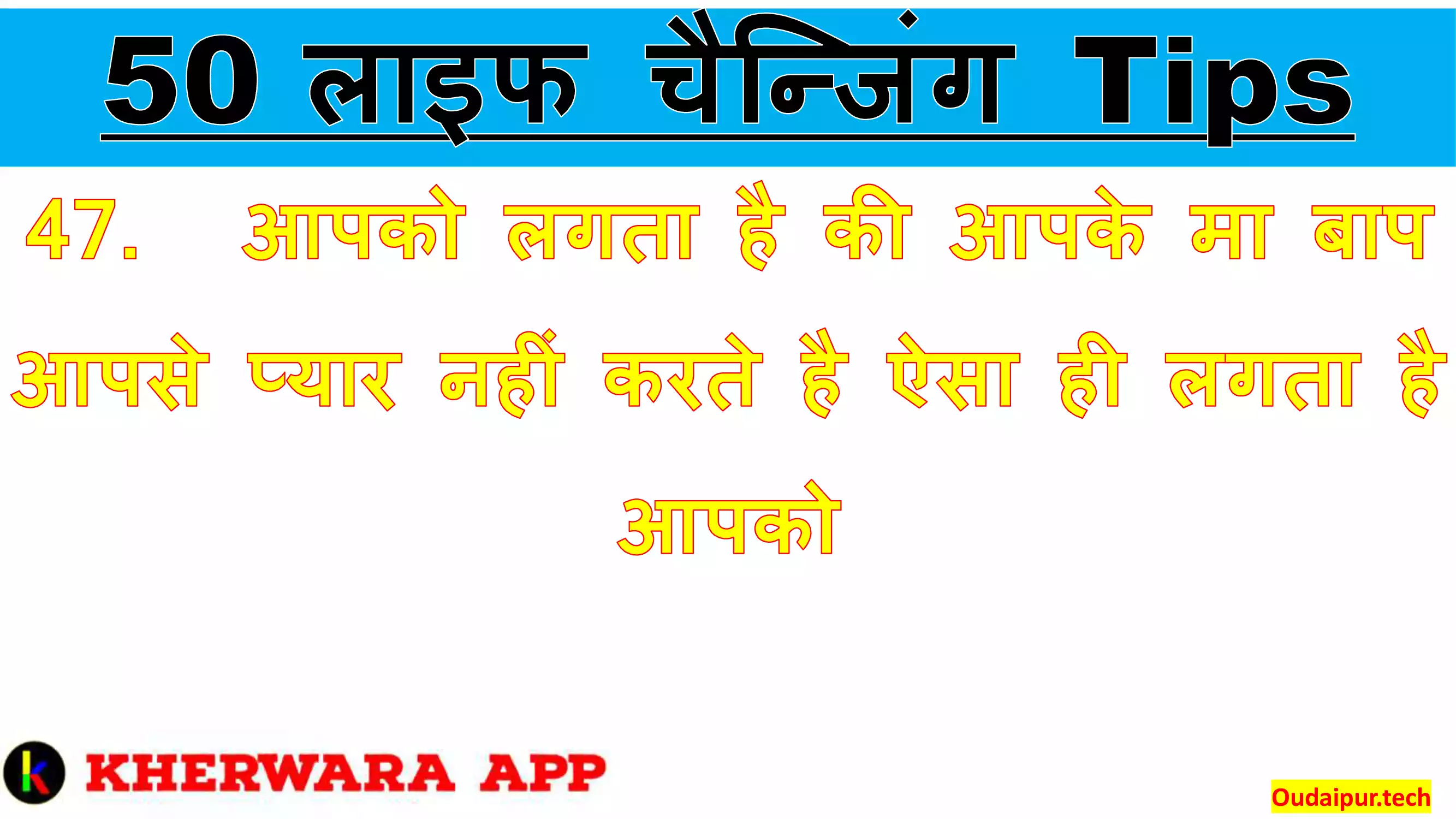 47.	आपको लगता है की आपके मा बाप आपसे प्यार नहीं करते है ऐसा ही लगता है आपको तो मुमकिन है की आप अभी बच्चे है |